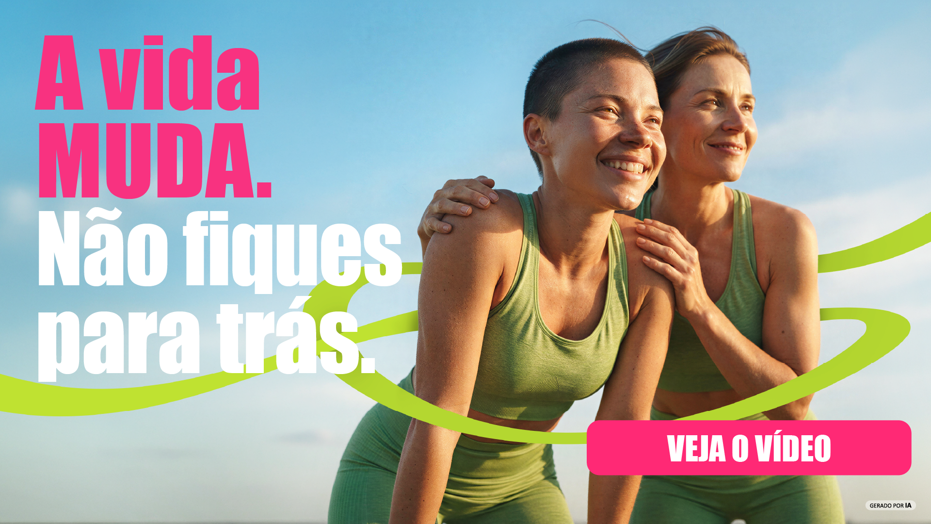 Texto "A vida MUDA. Não fiques para trás." ao lado de duas mulheres com roupa desportiva, "abraçadas" por um laço verde claro, em ambiente exterior e tag "veja o vídeo.